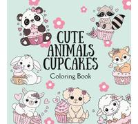 First Cute Animals Cupcakes Coloring Book: Easy Kawaii Coloring Pages for Kids and Toddlers Featuring Sweet Cupcakes and Adorable Animals - Includes Color Test Page
