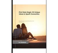 First Date Magic: 50 Unique Ideas to Spark Connection: Uncover the secrets: creating lasting bonds can be a rewarding journey.