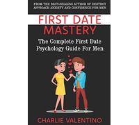 First Date Mastery: The Complete First Date Psychology Guide For Men