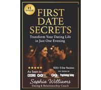 First Date Secrets: How to Impress, Build Instant Chemistry, and Find Love - The Complete Dating Guide for Meaningful Relationships