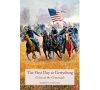 First Day at Gettysburg: Crisis at the Crossroads