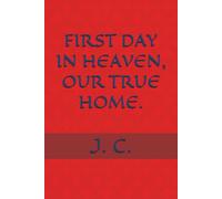 FIRST DAY IN HEAVEN, OUR TRUE HOME.