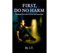 First, Do No Harm: Breaking The Cycle Of Love And Destruction