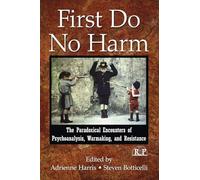 First Do No Harm: The Paradoxical Encounters of Psychoanalysis, Warmaking, and Resistance: 45 (Relational Perspectives Book Series)
