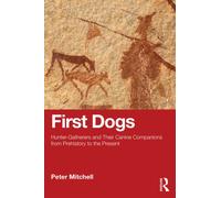 First Dogs : Hunter-Gatherers and Their Canine Companions from Prehistory to the Present