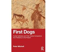 First Dogs: Hunter-Gatherers and Their Canine Companions from Prehistory to the Present