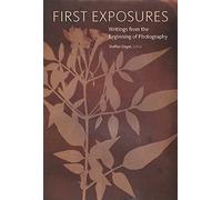 First Exposures - Writings from the Beginning of Photography (Getty Publications - (Yale))