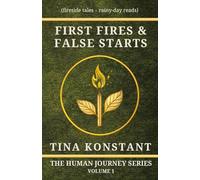 First FIres and False Starts: Stories About Origins and Strange Starts (Fireside Tales and Rainy-Day Reads) (The Human Journey Series)