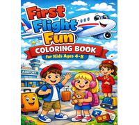 First Flight Fun Coloring Book for Kids Ages 4-8: Fun Airport and Airplane Coloring Pages to Prepare Children for Travel and Their First Airplane Ride