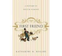 First Friend: A History of Dogs and Humans