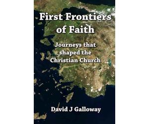 First Frontiers of Faith: Journeys that shaped the Christian Church