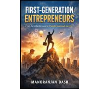 FIRST-GENERATION ENTREPRENEURS: From Zero Background to Transformational Success