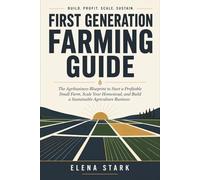 First Generation Farming Guide: The Agribusiness Blueprint to Start a Profitable Small Farm, Scale Your Homestead, and Build a Sustainable Agriculture Business