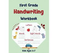 First Grade Handwriting Workbook: Writing Practice Book for Kids Ages 6-7, Learn to Write Alphabet Letters, Sight Words, Senteces and More.