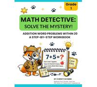 First Grade Math Detectives: Addition Word Problems Workbook: Solve Addition Word Problems Within 20 Through Fun Detective Mysteries for First Graders Ages 6-7