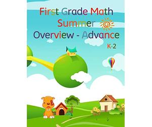 First Grade Math, Summer Overview - Advance: To review what they have learned, and advance what?s coming the next academic school year.