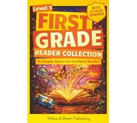 First Grade Reader Collection: Level 3: 10 Chapter Stories for Confident Readers to Enhance Critical Thinking, Master Reading Fluency and Foster Deeper Comprehension