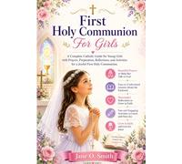 First Holy Communion For Girls: A Complete Catholic Guide for Young Girls with Prayers, Preparation, Reflections, and Activities for a Joyful First Holy Communion