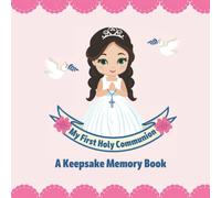 First Holy Communion Keepsake Book: A Cherished Memory Book To Capture The Moments Of An Unforgettable Day. Includes Guest Book Log, Gift Log, Photograph Pages, Memories and More