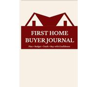 First Home Buyer Journal: Plan, Budget, Track & Buy Your First Home with Confidence: A Complete and simple Planner to Organize Your Home Buying ... Track Finances & Make the Right Decision