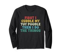 First I Cuddle My Toy Poodle Then I Do The Things Funny Dog Long Sleeve T-Shirt