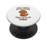 First I Cuddle My Toy Poodle Then I Do The Things Funny Dog PopSockets Adhesive PopGrip