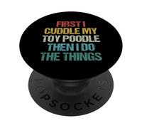 First I Cuddle My Toy Poodle Then I Do The Things Funny Dog PopSockets Adhesive PopGrip