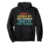 First I Cuddle My Toy Poodle Then I Do The Things Funny Dog Pullover Hoodie
