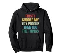 First I Cuddle My Toy Poodle Then I Do The Things Funny Dog Pullover Hoodie