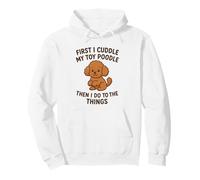 First I Cuddle My Toy Poodle Then I Do The Things Funny Dog Pullover Hoodie