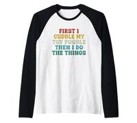 First I Cuddle My Toy Poodle Then I Do The Things Funny Dog Raglan Baseball Tee