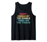 First I Cuddle My Toy Poodle Then I Do The Things Funny Dog Tank Top