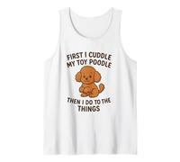 First I Cuddle My Toy Poodle Then I Do The Things Funny Dog Tank Top