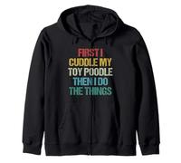 First I Cuddle My Toy Poodle Then I Do The Things Funny Dog Zip Hoodie