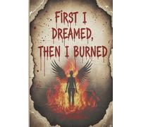 First I Dreamed, Then I Burned: “When love tastes like ash and forever burns.”
