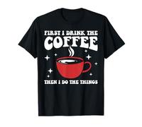 First I Drink Coffee Do Things Early Morning Routine Humor T-Shirt