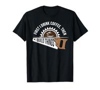 First I Drink Coffee Then Build Cool Stuff with Tools T-Shirt