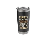 First I Drink Coffee Then I Build The Things Stainless Steel Insulated Tumbler