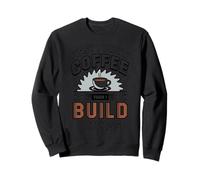First I Drink Coffee Then I Build Things for Coffee Lovers Sweatshirt