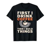 First I Drink Coffee Then I Build Things Funny DIY Slogan T-Shirt