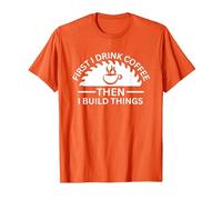 First I Drink Coffee Then I Build Things T-Shirt, Men, Orange, X-Large