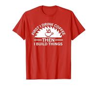 First I Drink Coffee Then I Build Things T-Shirt, Men, Red, X-Large