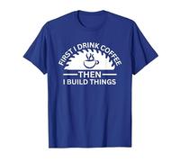 First I Drink Coffee Then I Build Things T-Shirt, Men, Royal Blue, Medium