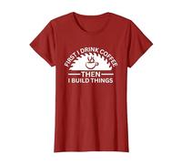 First I Drink Coffee Then I Build Things T-Shirt, Women, Cranberry Red, XX-Large