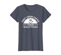 First I Drink Coffee Then I Build Things T-Shirt, Women, Heather Blue, X-Small