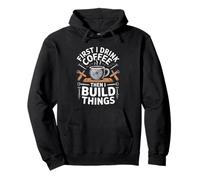 First I Drink Coffee Then I Build Things Woodworker Pullover Hoodie