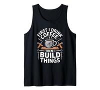 First I Drink Coffee Then I Build Things Woodworker Tank Top