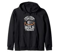 First I Drink Coffee Then I Build Things Woodworker Zip Hoodie