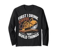 First i Drink Coffee Then i Build Things Woodworking Design Long Sleeve T-Shirt