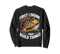 first i drink coffee then i build things woodworking design Sweatshirt